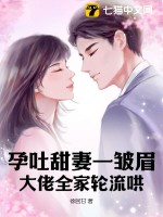 33小说网 孕吐甜妻一皱眉，大佬全家轮流哄