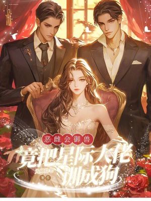 33小说网 恶雌会御兽，竟把星际大佬训成狗