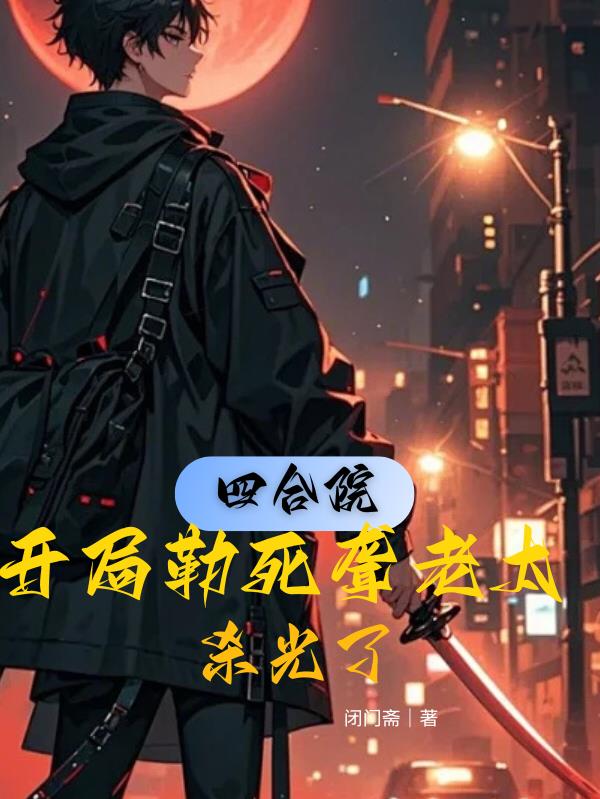 33小说网 四合院：开局勒死聋老太，杀光了