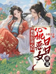 33小说网 被权臣读心后，心机恶女日日承宠