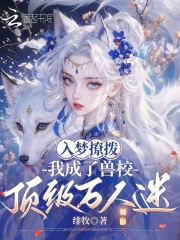 33小说网 入梦撩拨，我成了兽校顶级万人迷