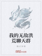 33小说网 我的无敌洪荒聊天群