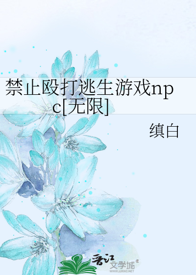 33小说网 禁止殴打逃生游戏npc[无限]