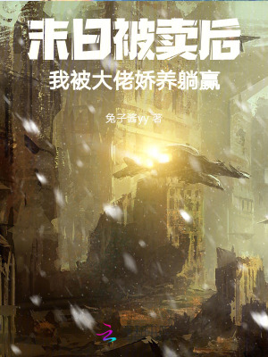 33小说网 末日被卖后，我被大佬娇养躺赢