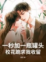 33小说网 一秒加一瓶罐头，校花跪求我收留！