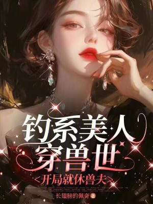 33小说网 钓系美人穿兽世，开局就休兽夫