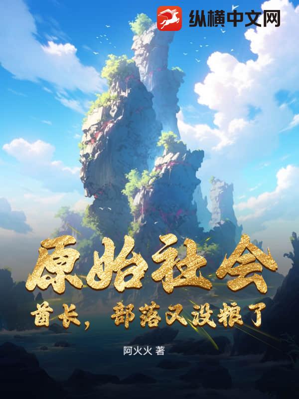 33小说网 原始社会：酋长，部落又没粮了！